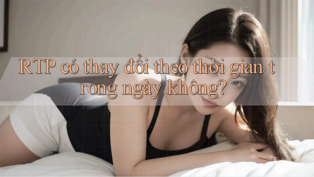 RTP có thay đổi theo thời gian trong ngày không?