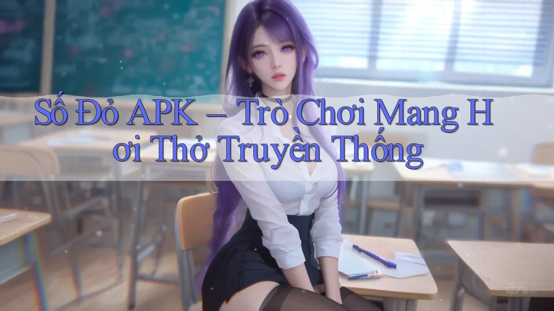 Số Đỏ APK – Trò Chơi Mang Hơi Thở Truyền Thống