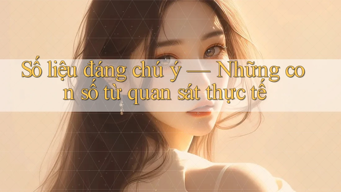 Số liệu đáng chú ý — Những con số từ quan sát thực tế
