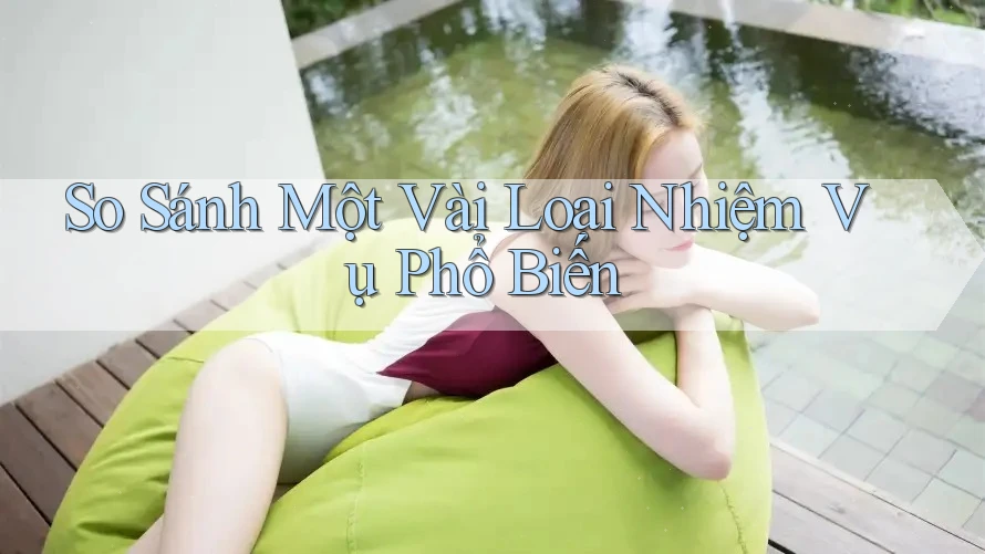 So Sánh Một Vài Loại Nhiệm Vụ Phổ Biến So Sánh Một Vài Loại Nhiệm Vụ Phổ Biến