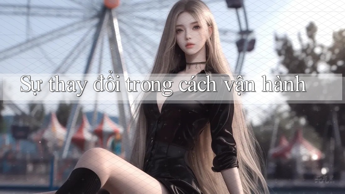 Sự thay đổi trong cách vận hành Sự thay đổi trong cách vận hành