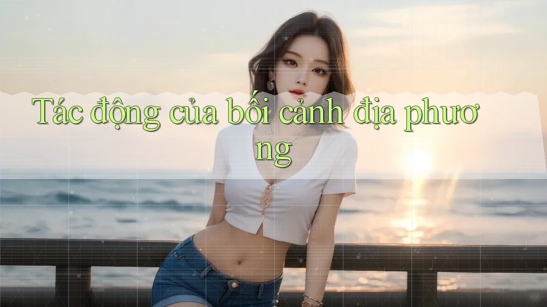Tác động của bối cảnh địa phương Tác động của bối cảnh địa phương