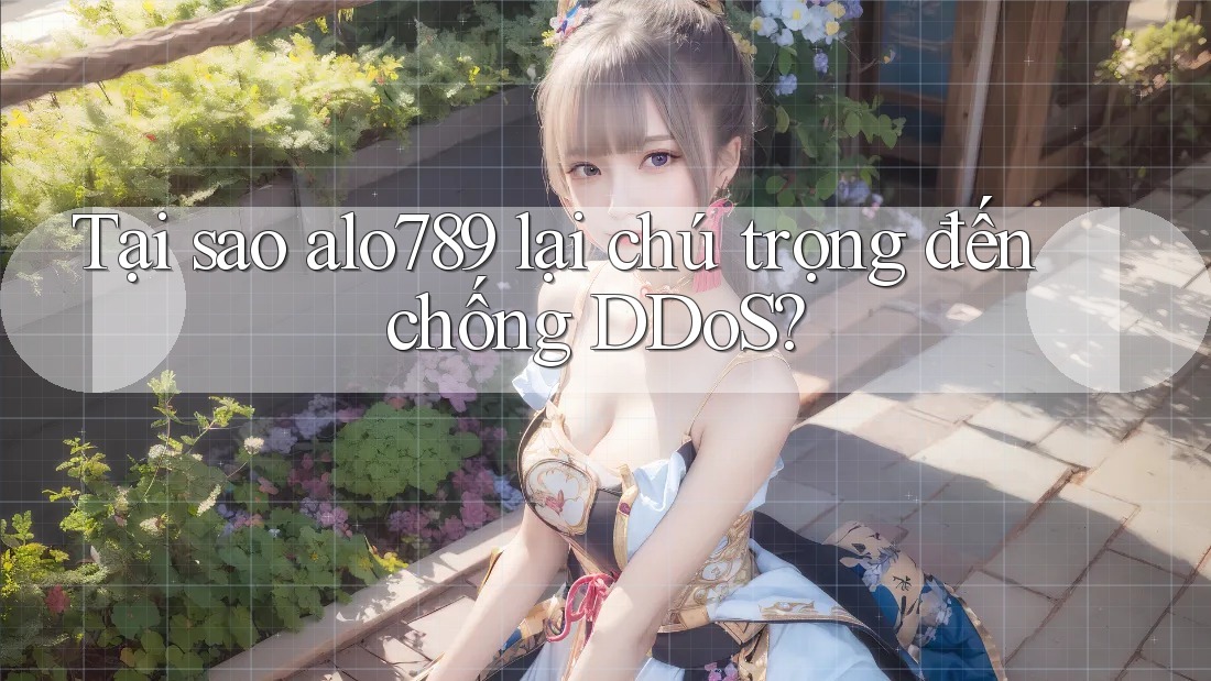 Tại sao alo789 lại chú trọng đến chống DDoS? Tại sao alo789 lại chú trọng đến chống DDoS?