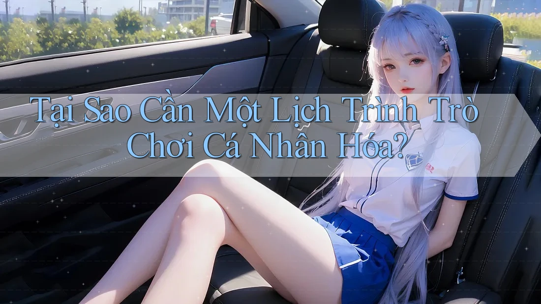 Tại Sao Cần Một Lịch Trình Trò Chơi Cá Nhân Hóa?