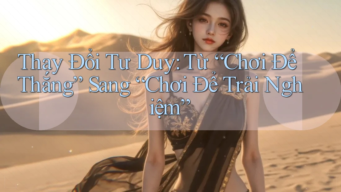Thay Đổi Tư Duy: Từ “Chơi Để Thắng” Sang “Chơi Để Trải Nghiệm”