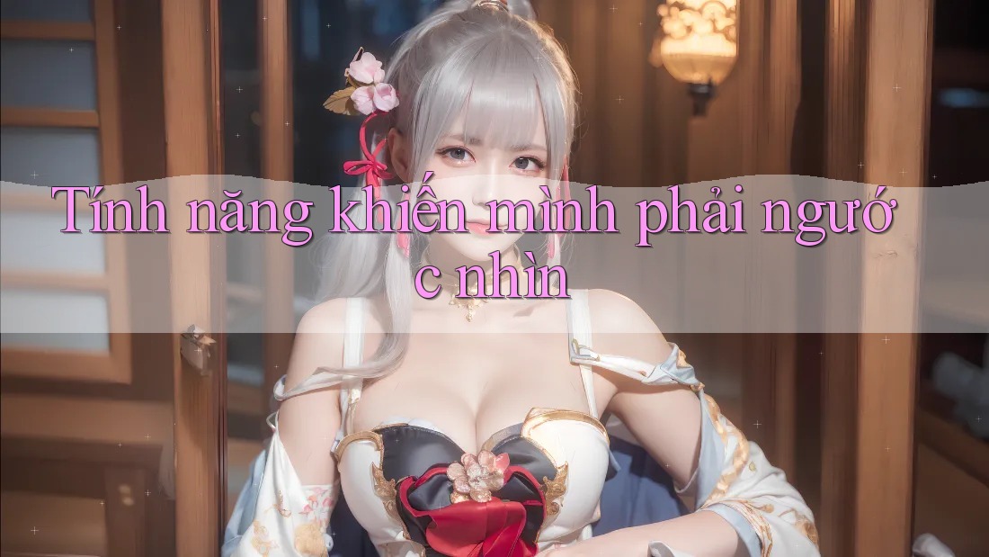 Tính năng khiến mình phải ngước nhìn