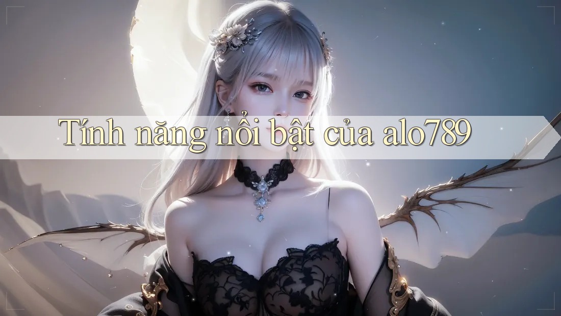 Tính năng nổi bật của alo789