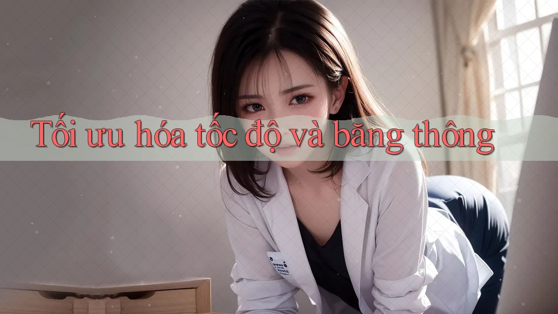 Tối ưu hóa tốc độ và băng thông