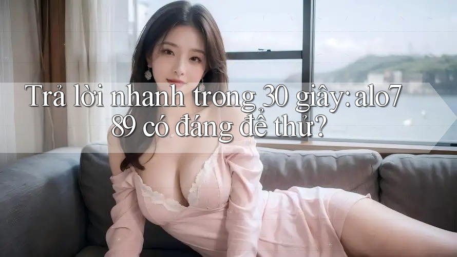 Trả Lời Nhanh Trong 30 Giây: alô789 Có Đáng Để Thử? Trả Lời Nhanh Trong 30 Giây: alô789 Có Đáng Để Thử?