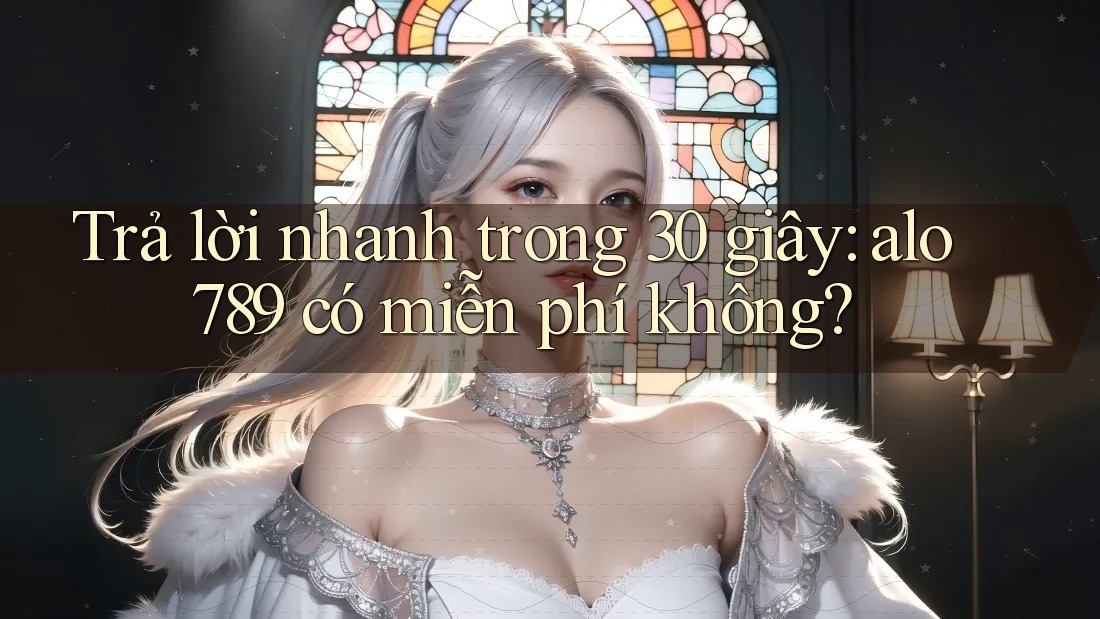Trả lời nhanh trong 30 giây: alo789 có miễn phí không?