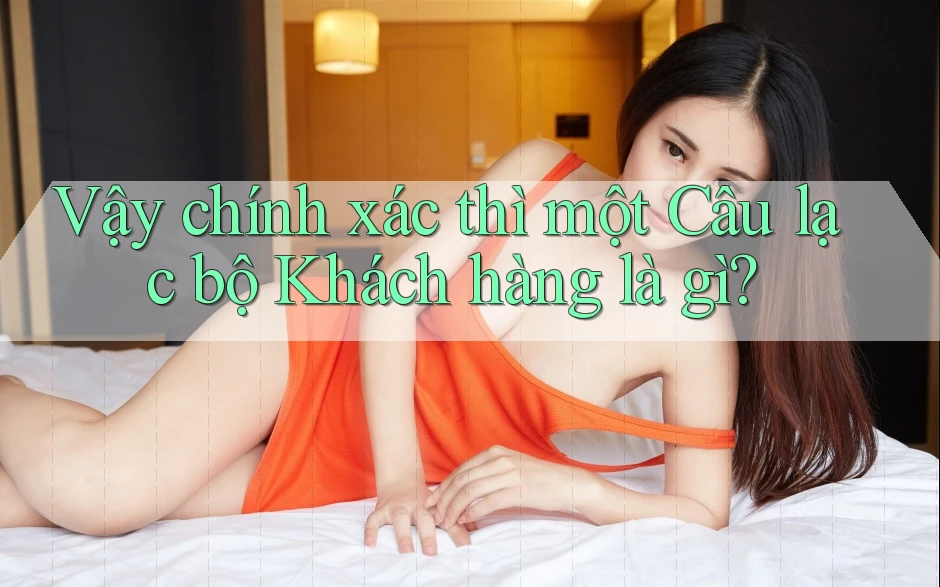Vậy chính xác thì một Câu lạc bộ Khách hàng là gì?