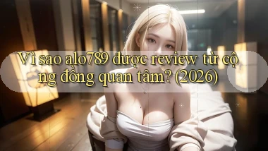 Vì sao alo789 được review từ cộng đồng quan tâm (2026)