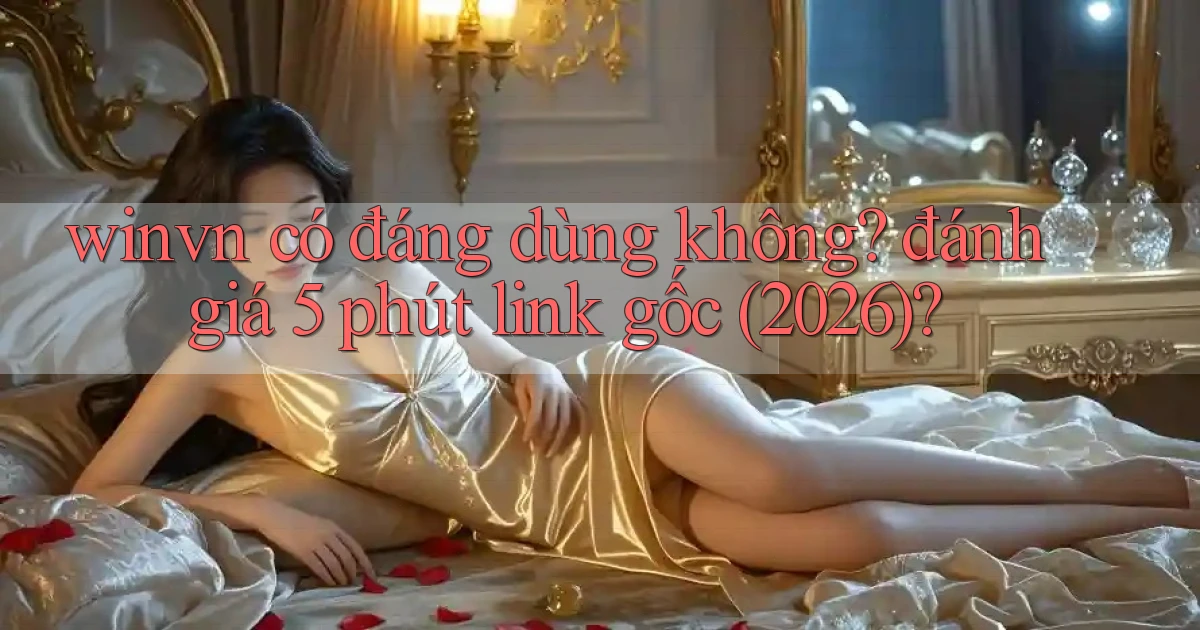 winvn có đáng dùng không đánh giá 5 phút link gốc (2026)